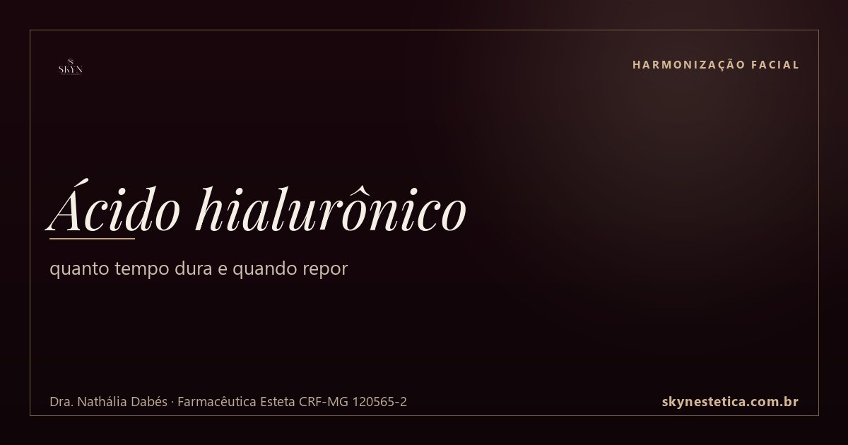 Ácido hialurônico: quanto tempo dura e quando repor — Harmonização Facial na Skyn Estética Avançada, Uberlândia/MG (Dra. Nathália Dabés, CRF-MG 120565-2)