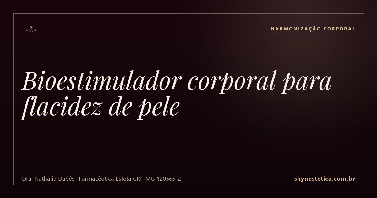 Bioestimulador corporal para flacidez de pele — Harmonização Corporal na Skyn Estética Avançada, Uberlândia/MG (Dra. Nathália Dabés, CRF-MG 120565-2)