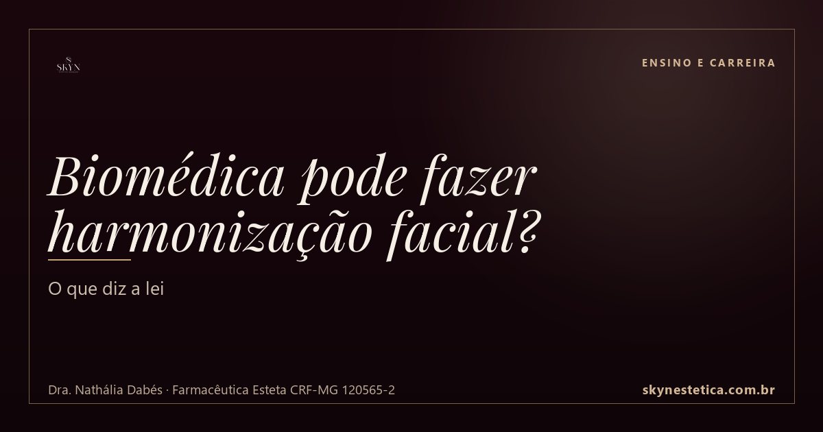 Biomédica pode fazer harmonização facial? O que diz a lei — Ensino e Carreira na Skyn Estética Avançada, Uberlândia/MG (Dra. Nathália Dabés, CRF-MG 49793)
