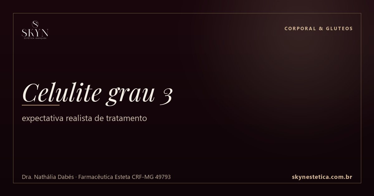 Celulite grau 3: expectativa realista de tratamento — Corporal & Gluteos na Skyn Estética Avançada, Uberlândia/MG (Dra. Nathália Dabés, CRF-MG 49793)