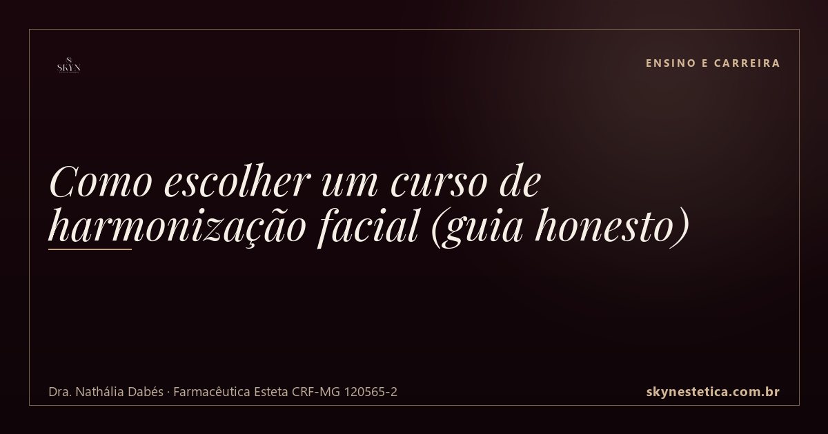 Como escolher um curso de harmonização facial (guia honesto) — Ensino e Carreira na Skyn Estética Avançada, Uberlândia/MG (Dra. Nathália Dabés, CRF-MG 120565-2)