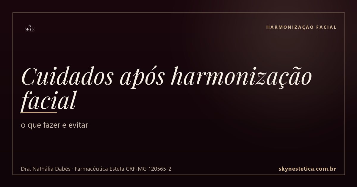 Cuidados após harmonização facial: o que fazer e evitar — Harmonização Facial na Skyn Estética Avançada, Uberlândia/MG (Dra. Nathália Dabés, CRF-MG 120565-2)