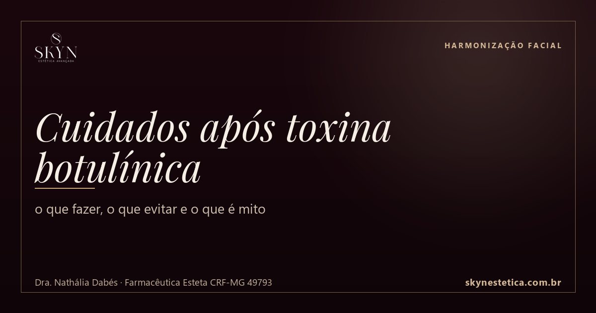 Cuidados após toxina botulínica: o que fazer, o que evitar e o que é mito