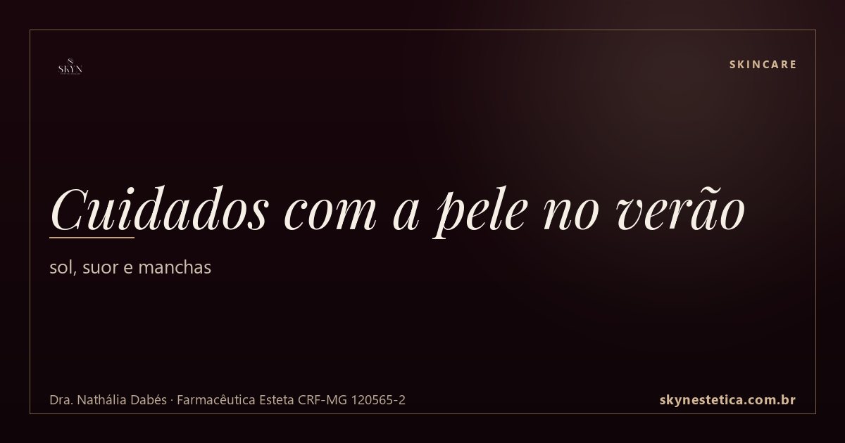 Cuidados com a pele no verão: sol, suor e manchas — Skincare na Skyn Estética Avançada, Uberlândia/MG (Dra. Nathália Dabés, CRF-MG 120565-2)