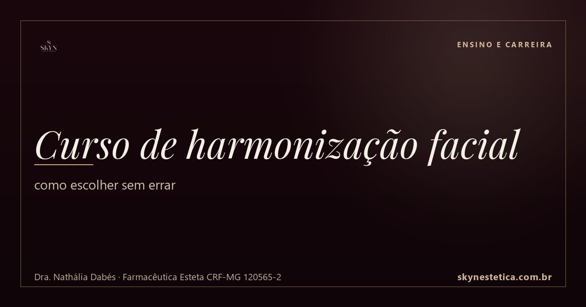 Curso de harmonização facial: como escolher sem errar — Ensino e Carreira na Skyn Estética Avançada, Uberlândia/MG (Dra. Nathália Dabés, CRF-MG 120565-2)