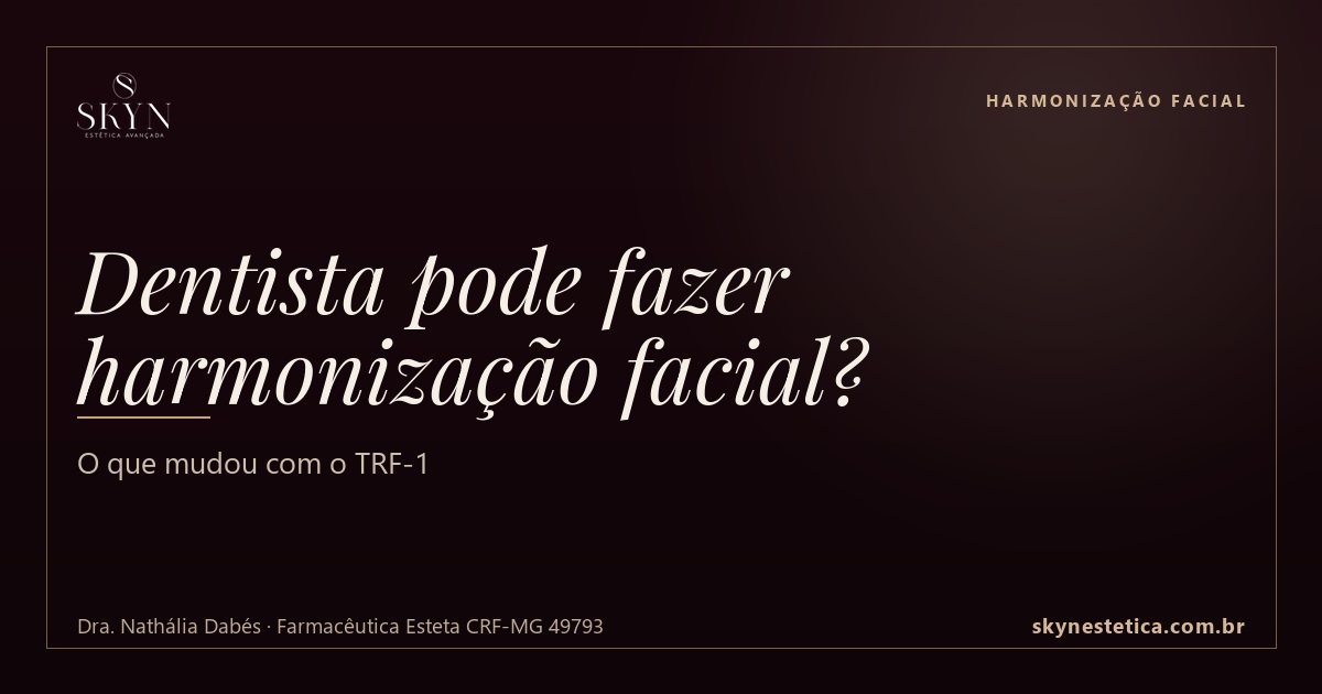 Dentista pode fazer harmonização facial? O que mudou com o TRF-1 — Harmonização Facial na Skyn Estética Avançada, Uberlândia/MG (Dra. Nathália Dabés, CRF-MG 49793)