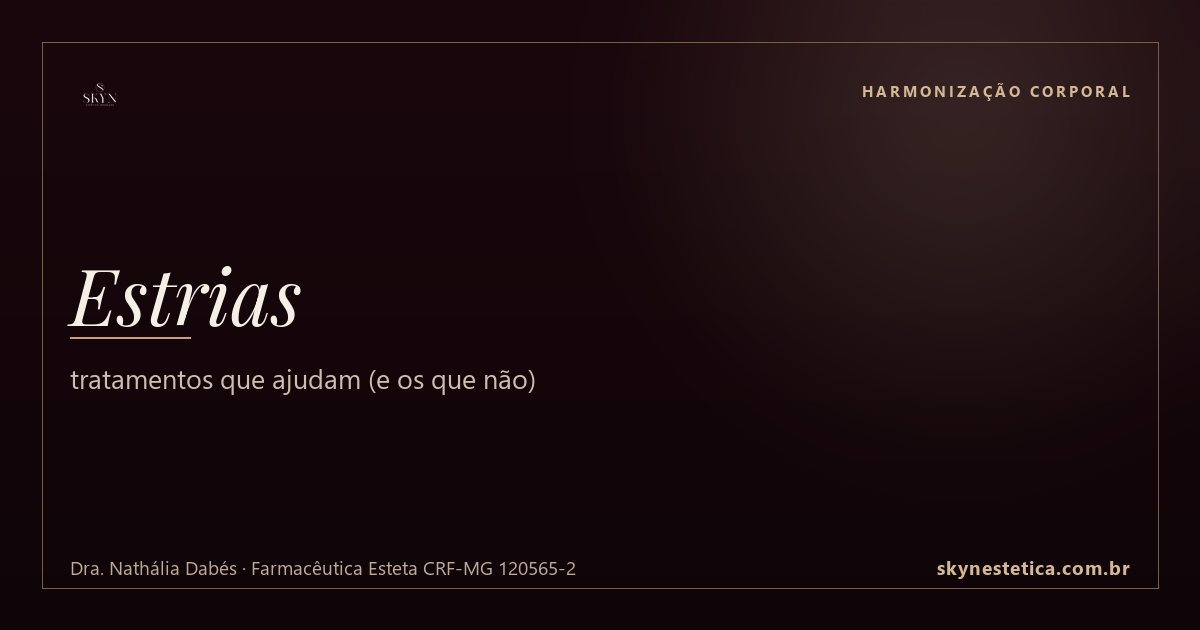 Estrias: tratamentos que ajudam (e os que não) — Harmonização Corporal na Skyn Estética Avançada, Uberlândia/MG (Dra. Nathália Dabés, CRF-MG 120565-2)