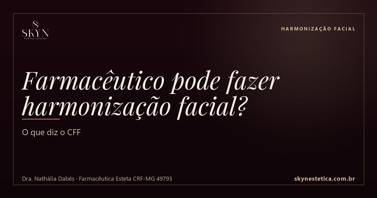 Farmacêutico pode fazer harmonização facial? O que diz o CFF — Harmonização Facial na Skyn Estética Avançada, Uberlândia/MG (Dra. Nathália Dabés, CRF-MG 49793)