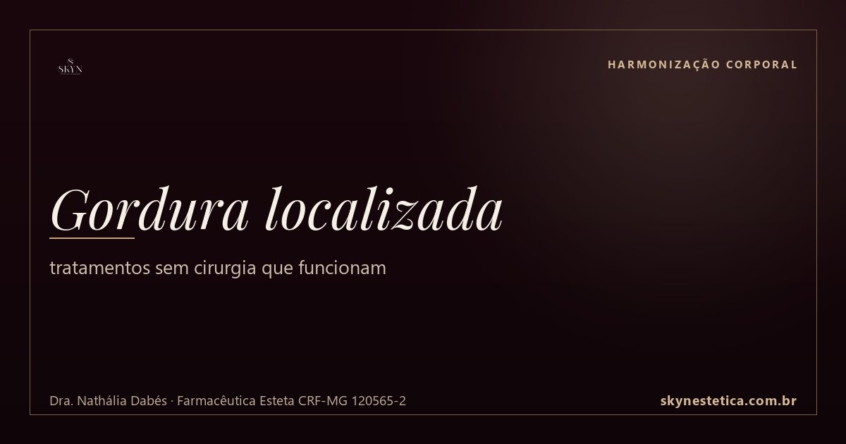 Gordura localizada: tratamentos sem cirurgia que funcionam — Harmonização Corporal na Skyn Estética Avançada, Uberlândia/MG (Dra. Nathália Dabés, CRF-MG 120565-2)