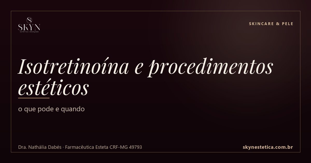 Isotretinoína e procedimentos estéticos: o que pode e quando