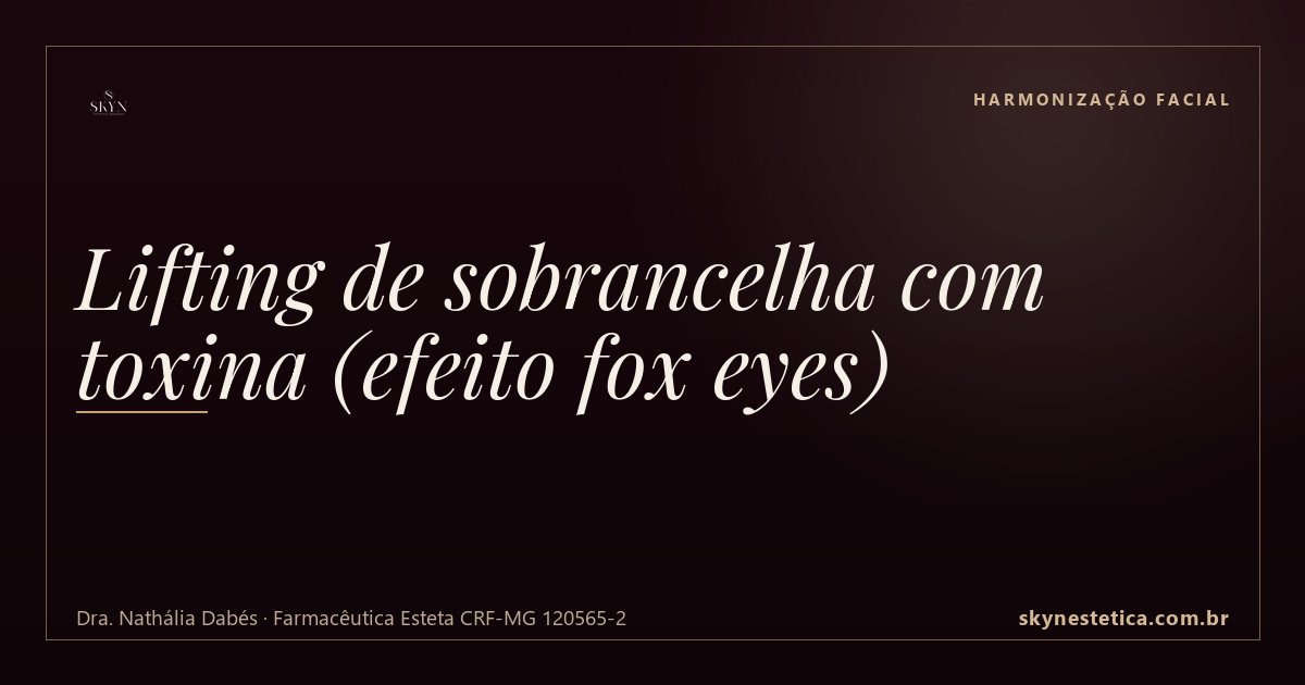 Lifting de sobrancelha com toxina (efeito fox eyes) — Harmonização Facial na Skyn Estética Avançada, Uberlândia/MG (Dra. Nathália Dabés, CRF-MG 120565-2)