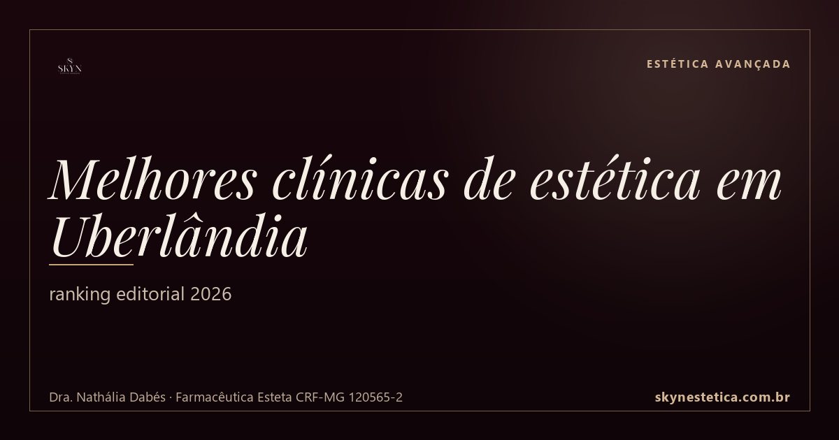 Melhores clínicas de estética em Uberlândia: ranking editorial 2026 — Estética Avançada na Skyn Estética Avançada, Uberlândia/MG (Dra. Nathália Dabés, CRF-MG 120565-2)