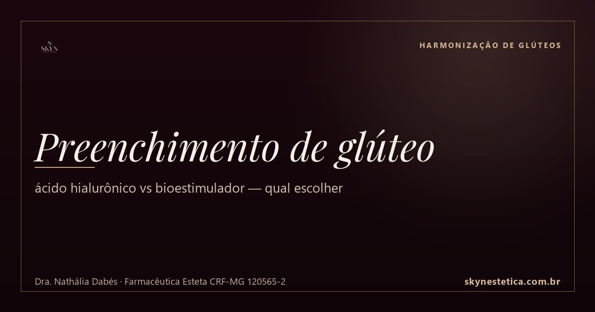 Preenchimento de glúteo: ácido hialurônico vs bioestimulador — qual escolher — Harmonização de Glúteos na Skyn Estética Avançada, Uberlândia/MG (Dra. Nathália Dabés, CRF-MG 120565-2)