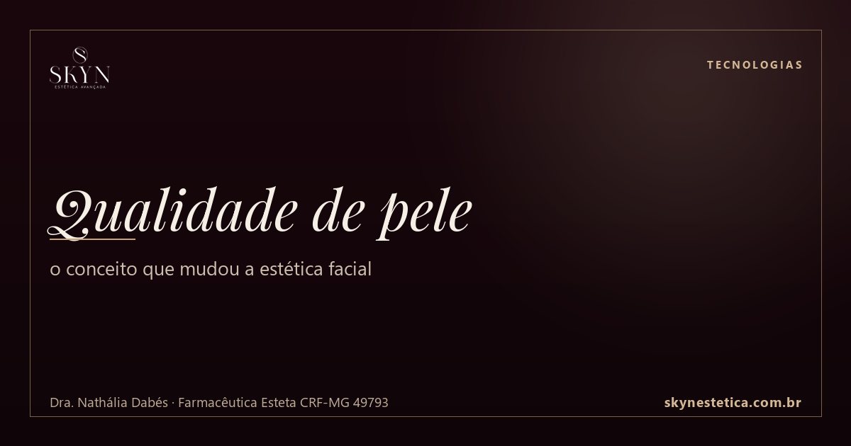 Qualidade de pele: o conceito que mudou a estética facial — Tecnologias na Skyn Estética Avançada, Uberlândia/MG (Dra. Nathália Dabés, CRF-MG 49793)