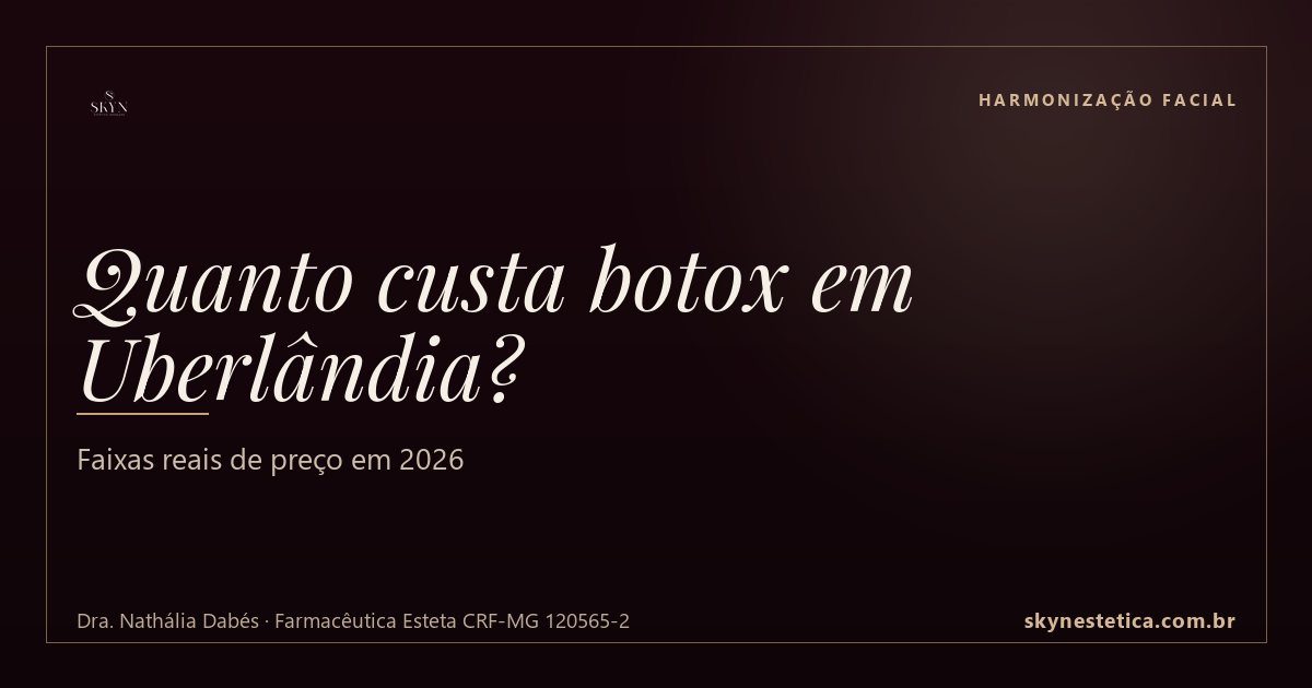 Quanto custa botox em Uberlândia? Faixas reais de preço em 2026 — Harmonização Facial na Skyn Estética Avançada, Uberlândia/MG (Dra. Nathália Dabés, CRF-MG 120565-2)