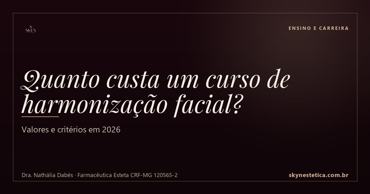 Quanto custa um curso de harmonização facial? Valores e critérios em 2026 — Ensino e Carreira na Skyn Estética Avançada, Uberlândia/MG (Dra. Nathália Dabés, CRF-MG 120565-2)
