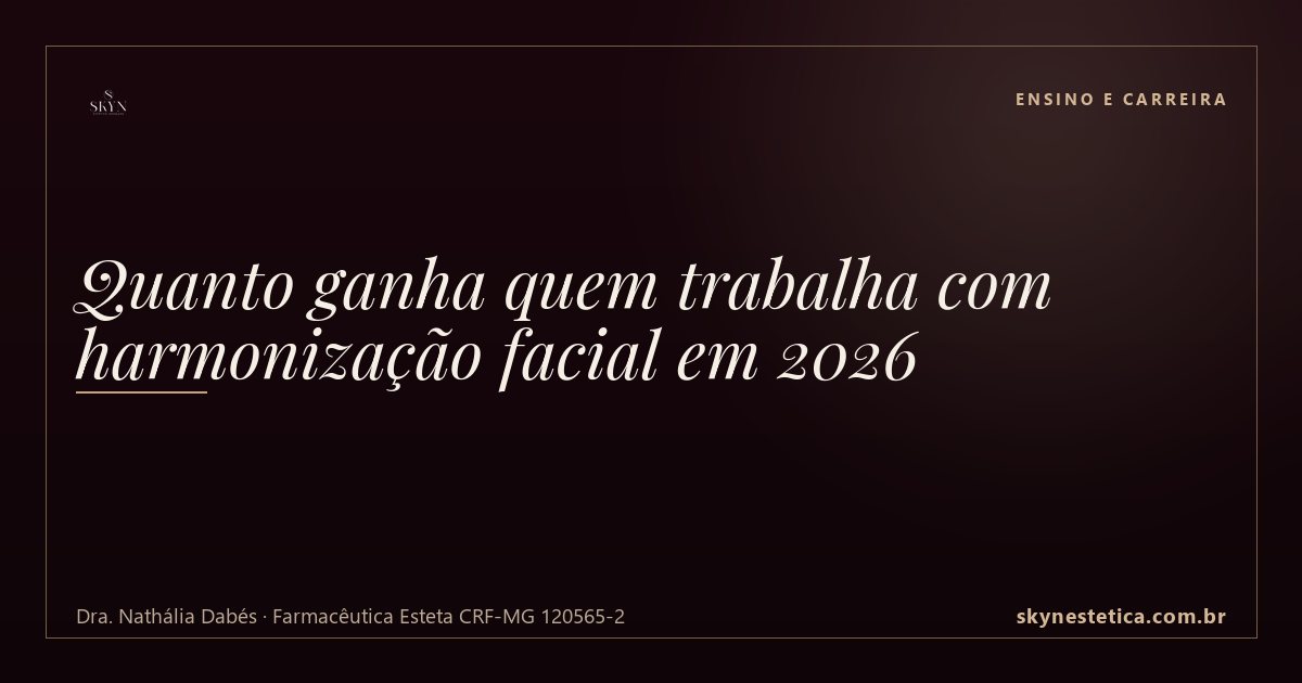 Quanto ganha quem trabalha com harmonização facial em 2026 — Ensino e Carreira na Skyn Estética Avançada, Uberlândia/MG (Dra. Nathália Dabés, CRF-MG 49793)