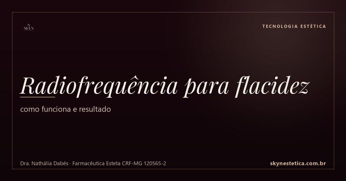 Radiofrequência para flacidez: como funciona e resultado — Tecnologia Estética na Skyn Estética Avançada, Uberlândia/MG (Dra. Nathália Dabés, CRF-MG 120565-2)