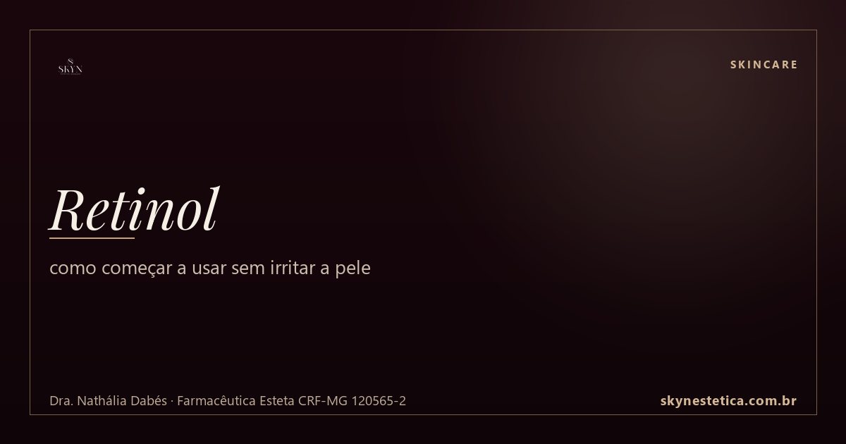 Retinol: como começar a usar sem irritar a pele — Skincare na Skyn Estética Avançada, Uberlândia/MG (Dra. Nathália Dabés, CRF-MG 120565-2)