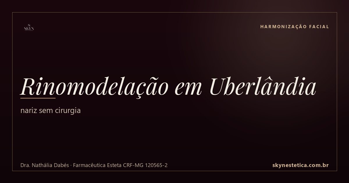 Rinomodelação em Uberlândia: nariz sem cirurgia — Harmonização Facial na Skyn Estética Avançada, Uberlândia/MG (Dra. Nathália Dabés, CRF-MG 120565-2)