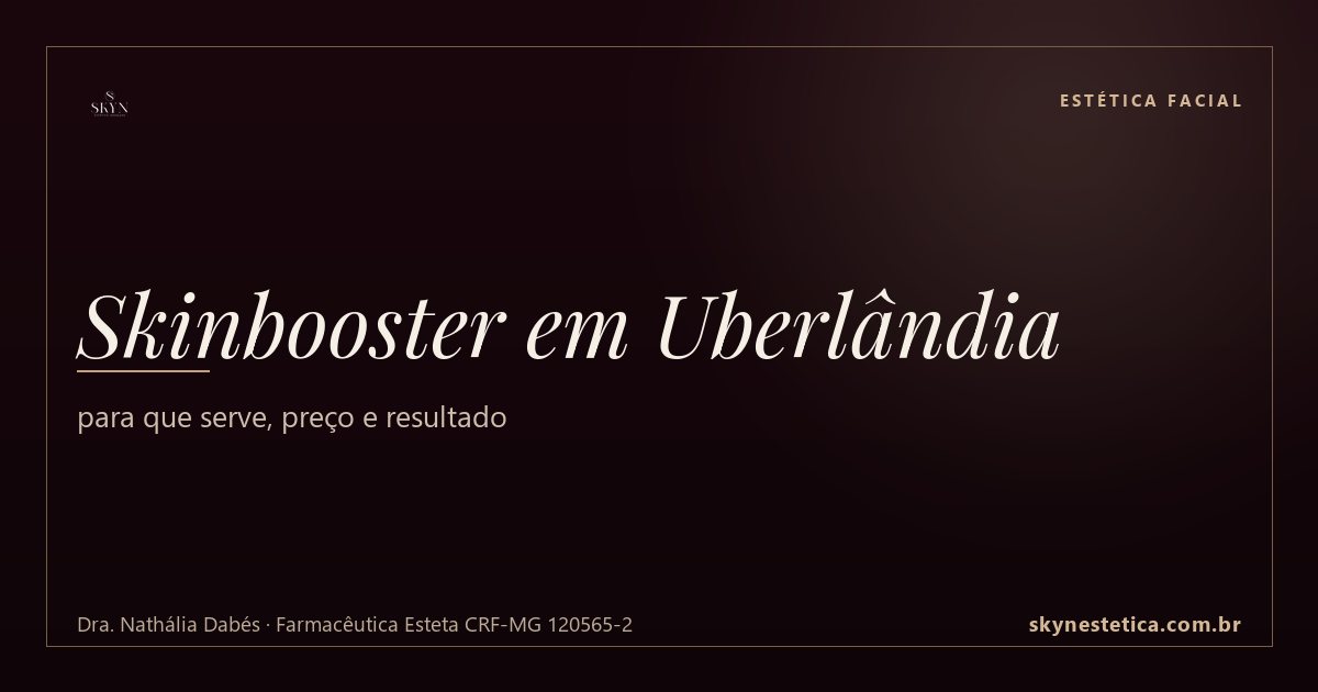 Skinbooster em Uberlândia: para que serve, preço e resultado — Estética Facial na Skyn Estética Avançada, Uberlândia/MG (Dra. Nathália Dabés, CRF-MG 120565-2)