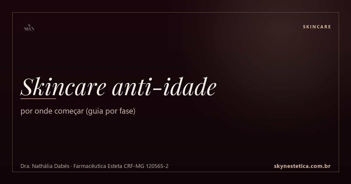 Skincare anti-idade: por onde começar (guia por fase) — Skincare na Skyn Estética Avançada, Uberlândia/MG (Dra. Nathália Dabés, CRF-MG 120565-2)
