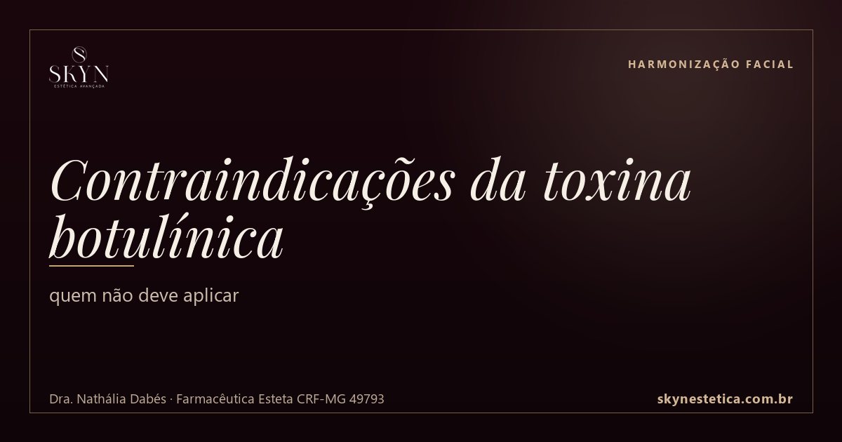 Contraindicações da toxina botulínica: quem não deve aplicar — Harmonização Facial na Skyn Estética Avançada, Uberlândia/MG (Dra. Nathália Dabés, CRF-MG 49793)