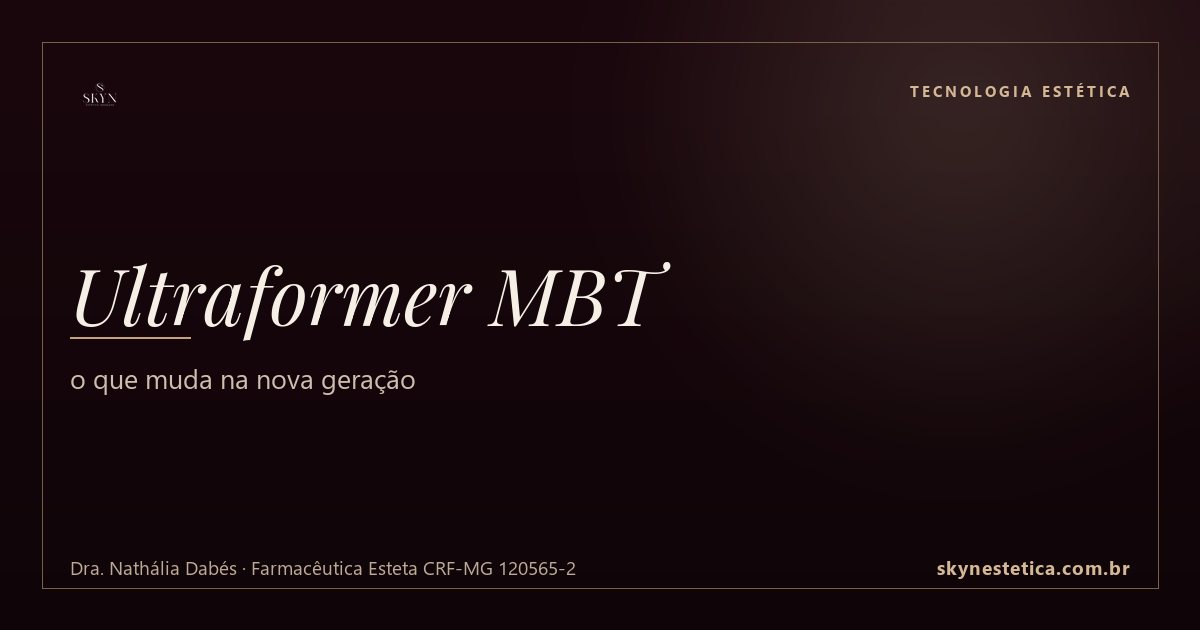Ultraformer MBT: o que muda na nova geração — Tecnologia Estética na Skyn Estética Avançada, Uberlândia/MG (Dra. Nathália Dabés, CRF-MG 120565-2)