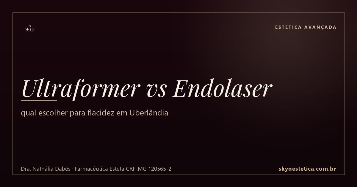 Ultraformer vs Endolaser: qual escolher para flacidez em Uberlândia — Estética Avançada na Skyn Estética Avançada, Uberlândia/MG (Dra. Nathália Dabés, CRF-MG 120565-2)